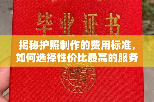 宣化揭秘护照制作的费用标准，如何选择性价比最高的服务？